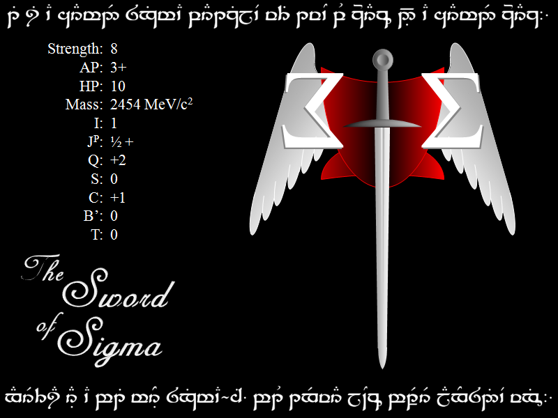 Boy, this one took me a while. Remind me never to do wings again. 
Eventually, the Sword of Sigma will appear alongside the subatomic particles. Maybe.
By the way, the Sword of Sigma font is AdineKinburg-S, and the tengwar was made at http://tengwar.art.pl/tengwar/ott/start.php ; I’ll assume the tengwar’s accurate until I hear complaints. The unnamed stats are Armour Piercing, Hit Points, Isospin, Angular Momentum (I think), Charge, Strangeness, Charmedness, Bottomness and Topness, courtesy of Wikipedia.